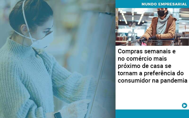 Compras Semanais E No Comercio Mais Proximo De Casa Se Tornam A Preferencia Do Consumidor Na Pandemia Organização Contábil Lawini - i9 Contabilit