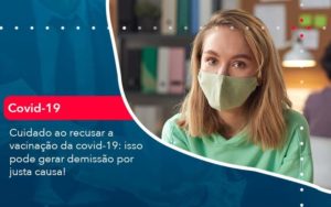 Cuidado Ao Recusar A Vacinacao Da Covid 19 Isso Pode Gerar Demissao Por Justa Causa 1 Organização Contábil Lawini - i9 Contabilit