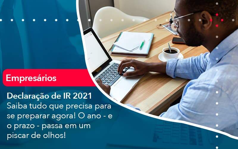 Declaracao De Ir 2021 Saiba Tudo Que Precisa Para Se Preparar Agora O Ano E O Prazo Passa Em Um Piscar De Olhos 1 Organização Contábil Lawini - i9 Contabilit