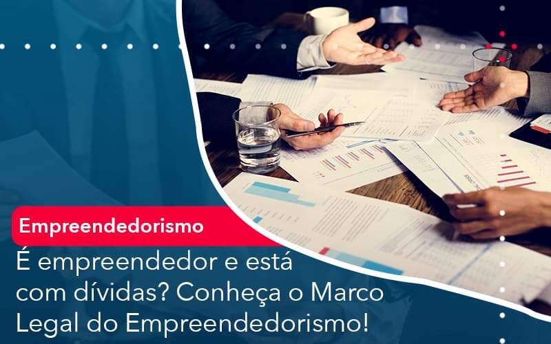 E Empreendedor E Esta Com Dividas Conheca O Marco Legal Do Empreendedorismo Organização Contábil Lawini - i9 Contabilit