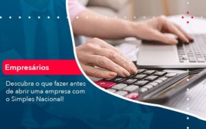 Descubra O Que Fazer Antes De Abrir Uma Empresa Com O Simples Nacional Organização Contábil Lawini - i9 Contabilit